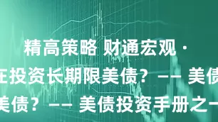 精高策略 财通宏观 · 深度 | 谁在投资长期限美债？—— 美债投资手册之一
